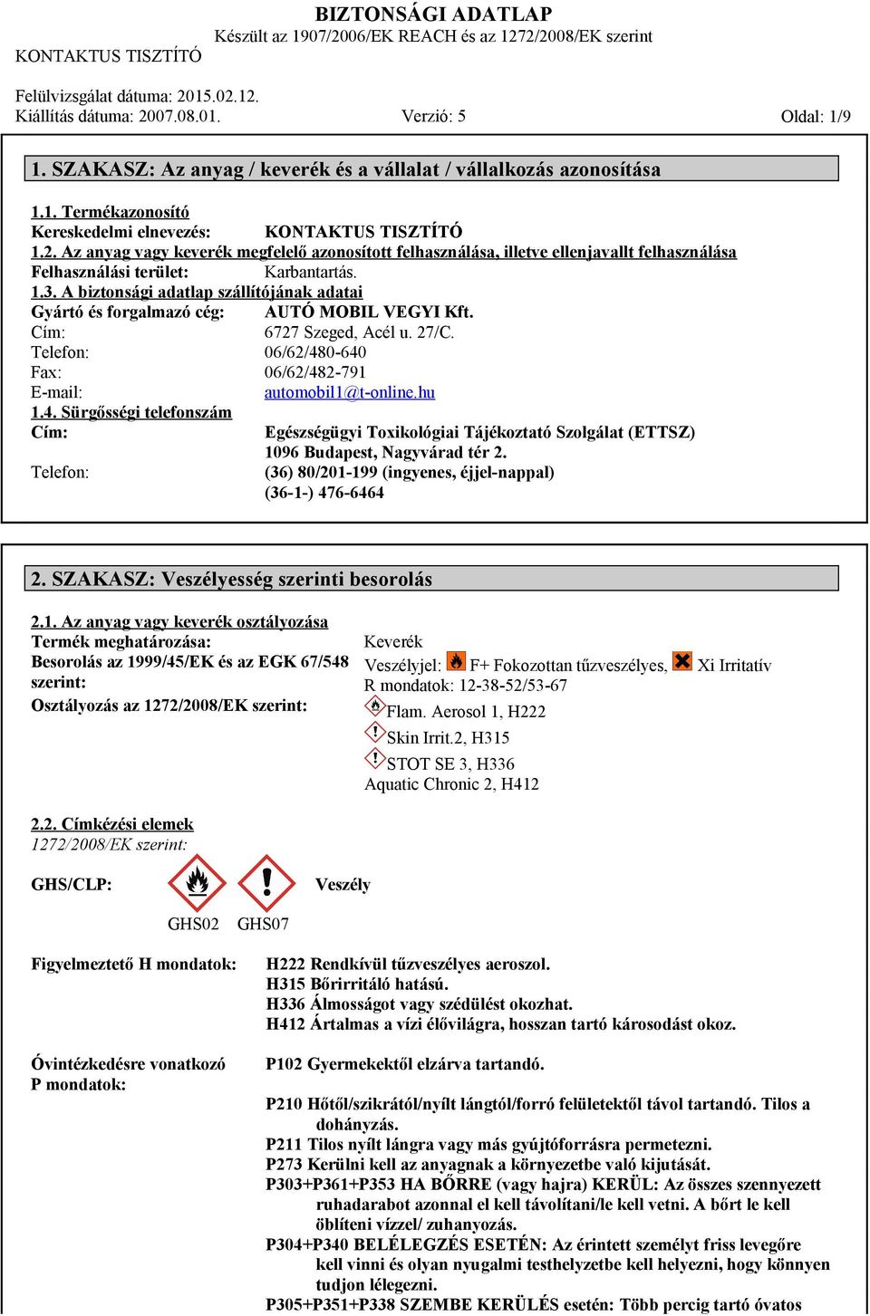 A biztonsági adatlap szállítójának adatai Gyártó és forgalmazó cég: AUTÓ MOBIL VEGYI Kft. Cím: 6727 Szeged, Acél u. 27/C. Telefon: 06/62/48