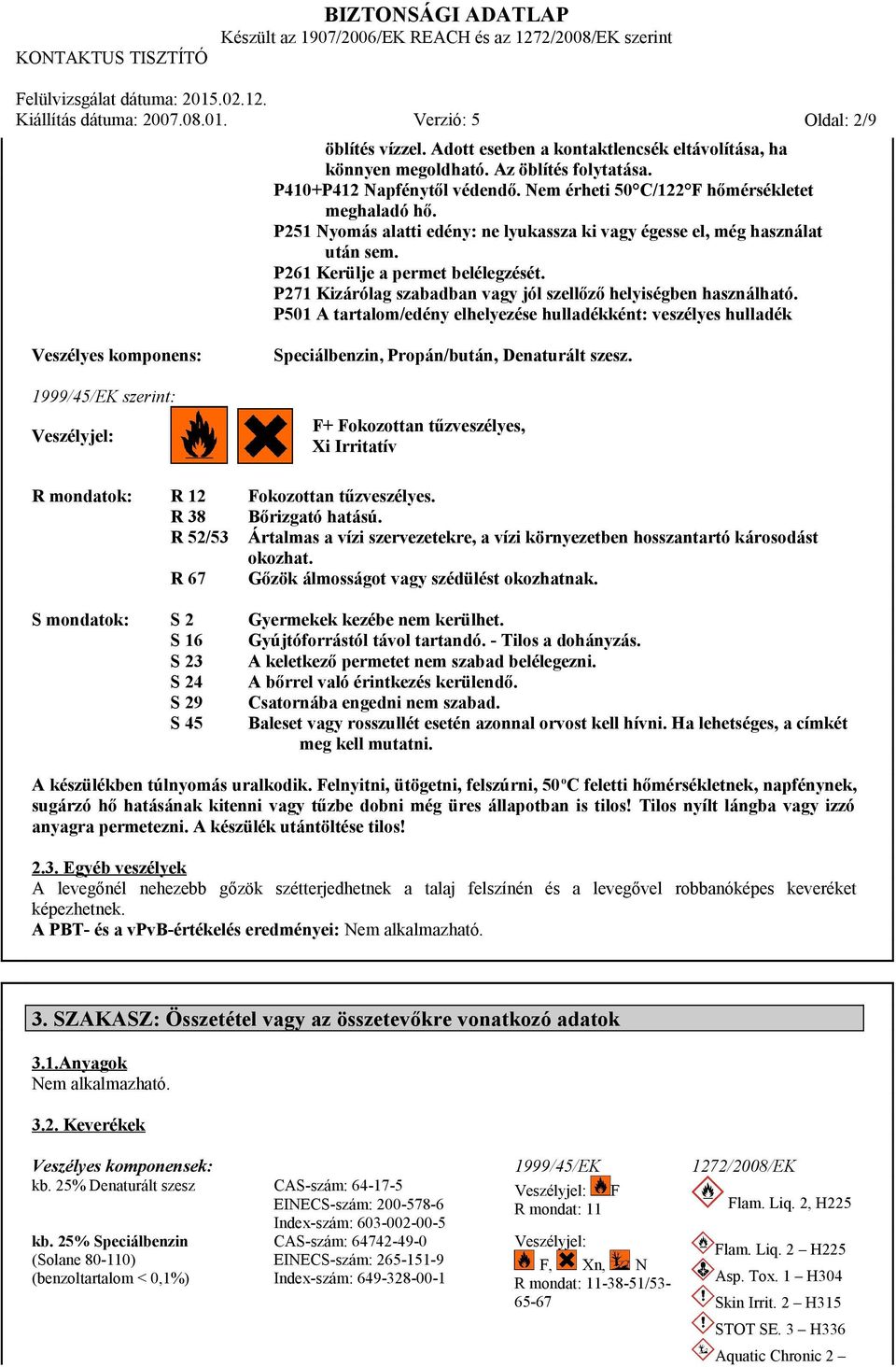 P501 A tartalom/edény elhelyezése hulladékként: veszélyes hulladék Oldal: 2/9 Veszélyes komponens: 1999/45/EK szerint: Veszélyjel: Speciálbenzin, Propán/bután, Denaturált szesz.