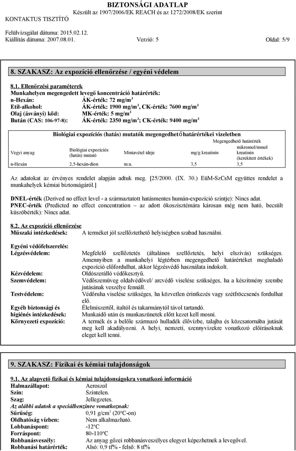 mg/m 3 Bután (CAS: 106-97-8): ÁK-érték: 2350 mg/m 3 ; CK-érték: 9400 mg/m 3 Vegyi anyag Biológiai expozíciós (hatás) mutatók megengedhet őhatárértékei vizeletben Megengedhető határérték Biológiai