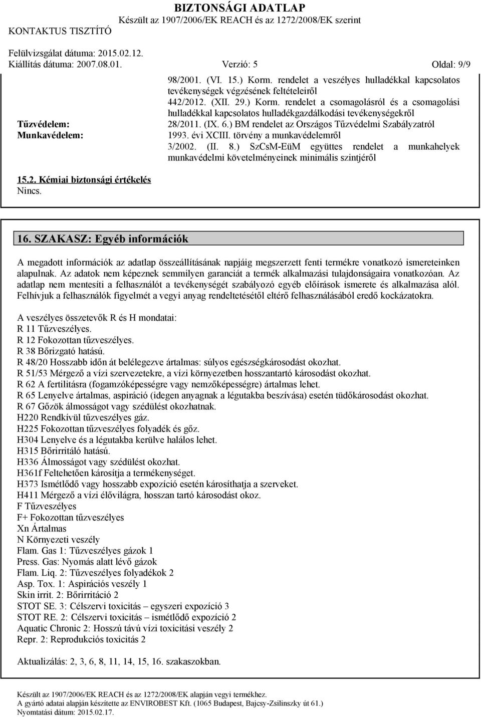 évi XCIII. törvény a munkavédelemről 3/2002. (II. 8.) SzCsM-EüM együttes rendelet a munkahelyek munkavédelmi követelményeinek minimális szintjéről 16.