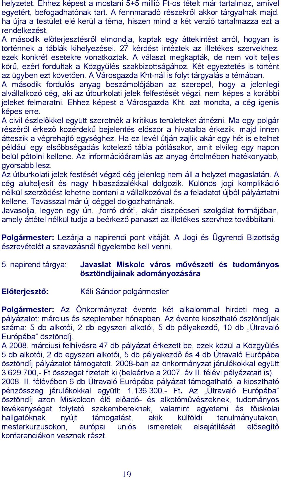 A második előterjesztésről elmondja, kaptak egy áttekintést arról, hogyan is történnek a táblák kihelyezései. 27 kérdést intéztek az illetékes szervekhez, ezek konkrét esetekre vonatkoztak.