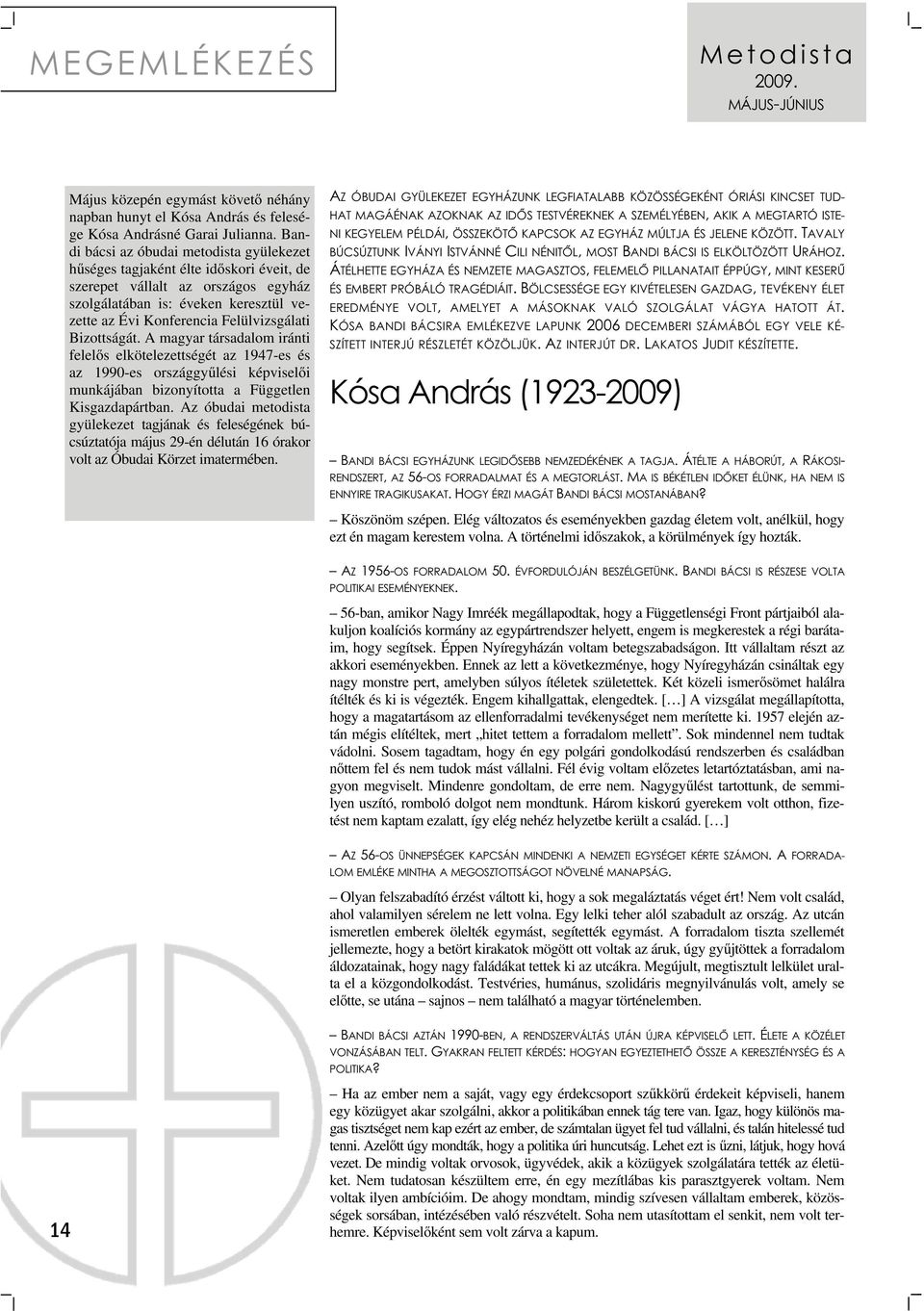 Bizottságát. A magyar társadalom iránti felelős elkötelezettségét az 1947-es és az 1990-es országgyűlési képviselői munkájában bizonyította a Független Kisgazdapártban.