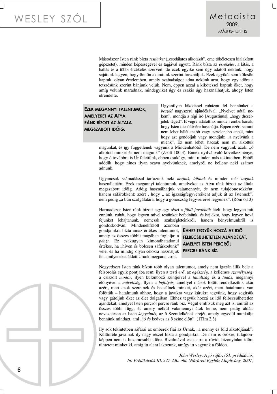 Ezek egyikét sem kölcsön kaptuk, olyan értelemben, amely szabadságot adna nekünk arra, hogy egy időre a tetszésünk szerint bánjunk velük.