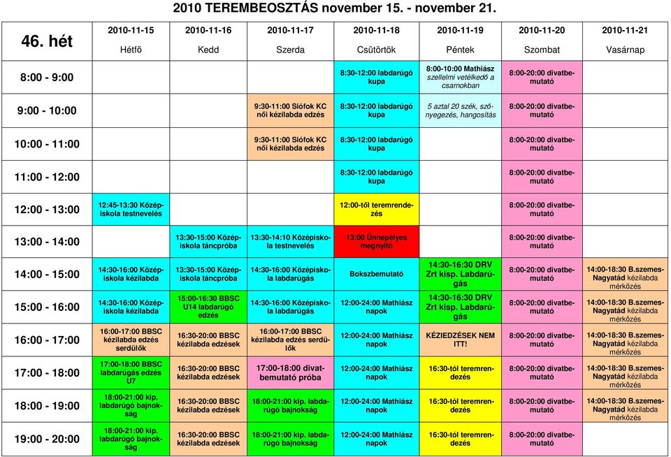 labdarúgó kupa 5 aztal 20 szék, szınyegezés, hangosítás 10:00-11:00 9:30-11:00 Siófok KC nıi 8:30-12:00 labdarúgó kupa 11:00-12:00 8:30-12:00 labdarúgó kupa 12:00-13:00 12:45-13:30 Középiskola