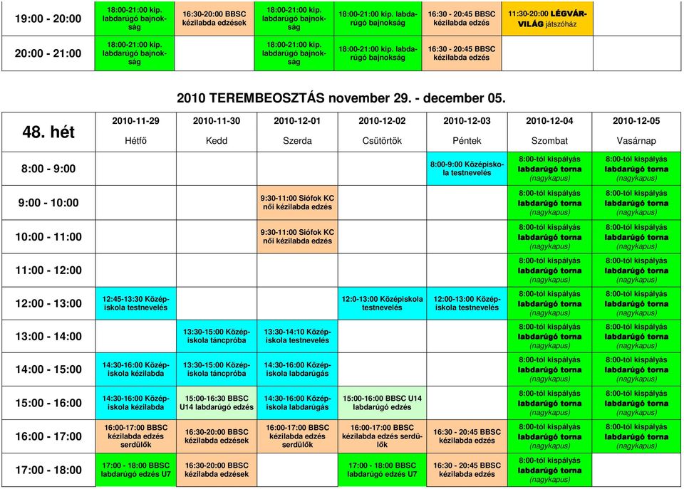 hét Hétfı Kedd Szerda Csütörtök Péntek Szombat Vasárnap 8:00-9:00 8:00-9:00 Középiskola 9:00-10:00 9:30-11:00 Siófok KC nıi 10:00-11:00 9:30-11:00 Siófok KC nıi