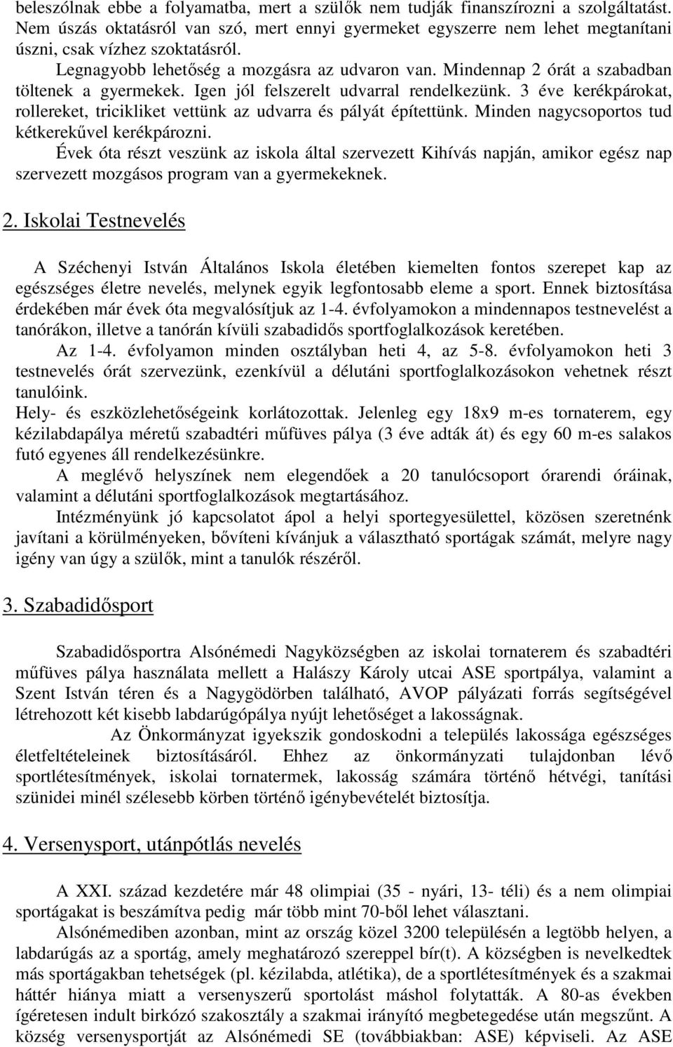 Mindennap 2 órát a szabadban töltenek a gyermekek. Igen jól felszerelt udvarral rendelkezünk. 3 éve kerékpárokat, rollereket, tricikliket vettünk az udvarra és pályát építettünk.