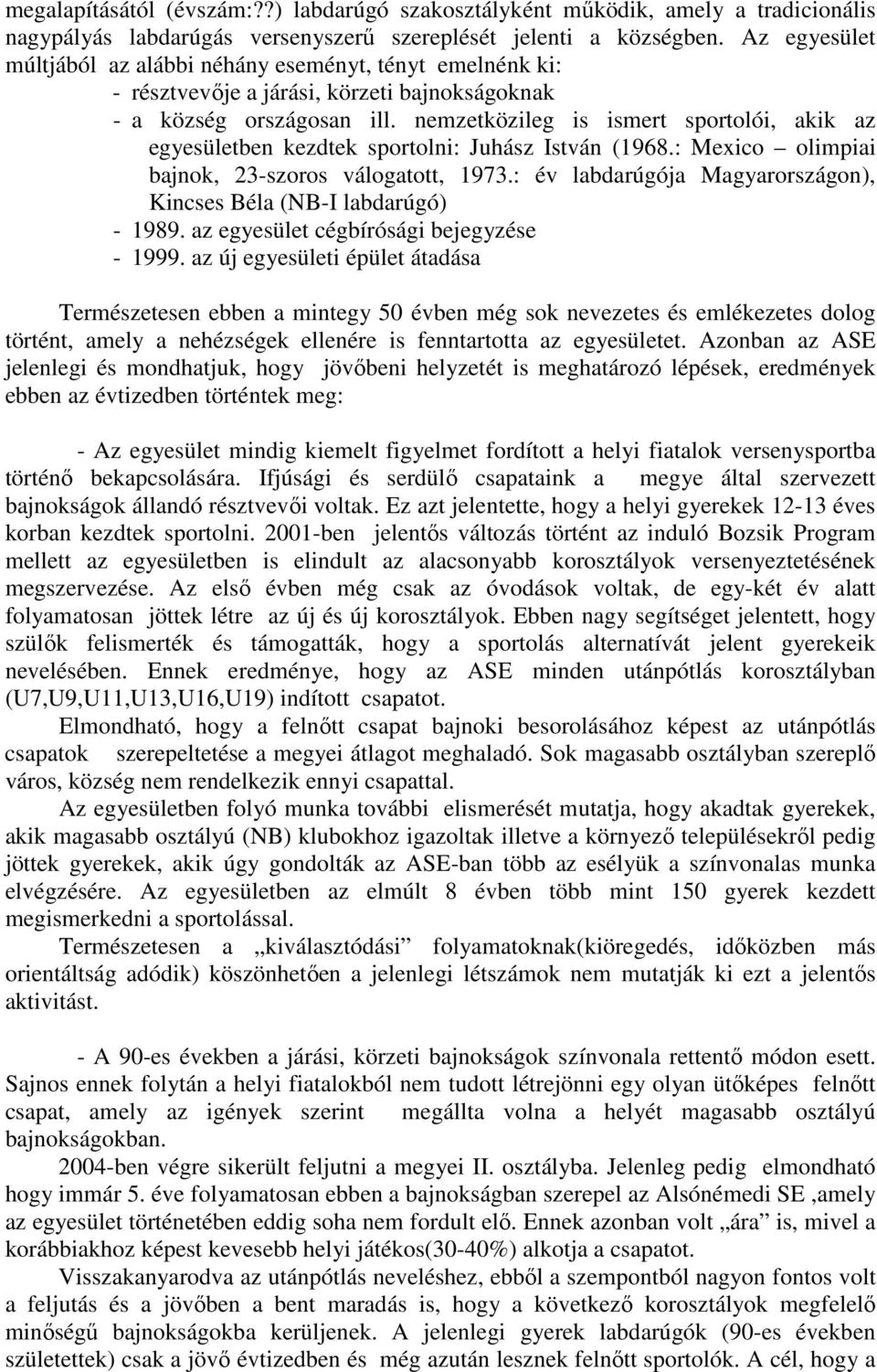 nemzetközileg is ismert sportolói, akik az egyesületben kezdtek sportolni: Juhász István (1968.: Mexico olimpiai bajnok, 23-szoros válogatott, 1973.