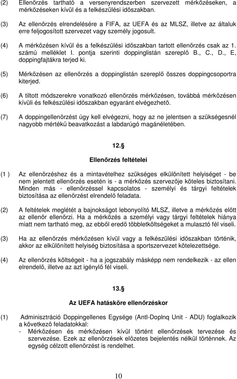 (4) A mérkőzésen kívül és a felkészülési időszakban tartott ellenőrzés csak az 1. számú melléklet I. pontja szerinti doppinglistán szereplő B., C., D., E, doppingfajtákra terjed ki.