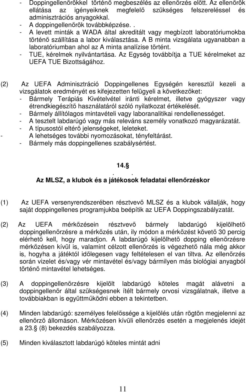 A B minta vizsgálata ugyanabban a laboratóriumban ahol az A minta analízise történt. - TUE, kérelmek nyilvántartása. Az Egység továbbítja a TUE kérelmeket az UEFA TUE Bizottságához.