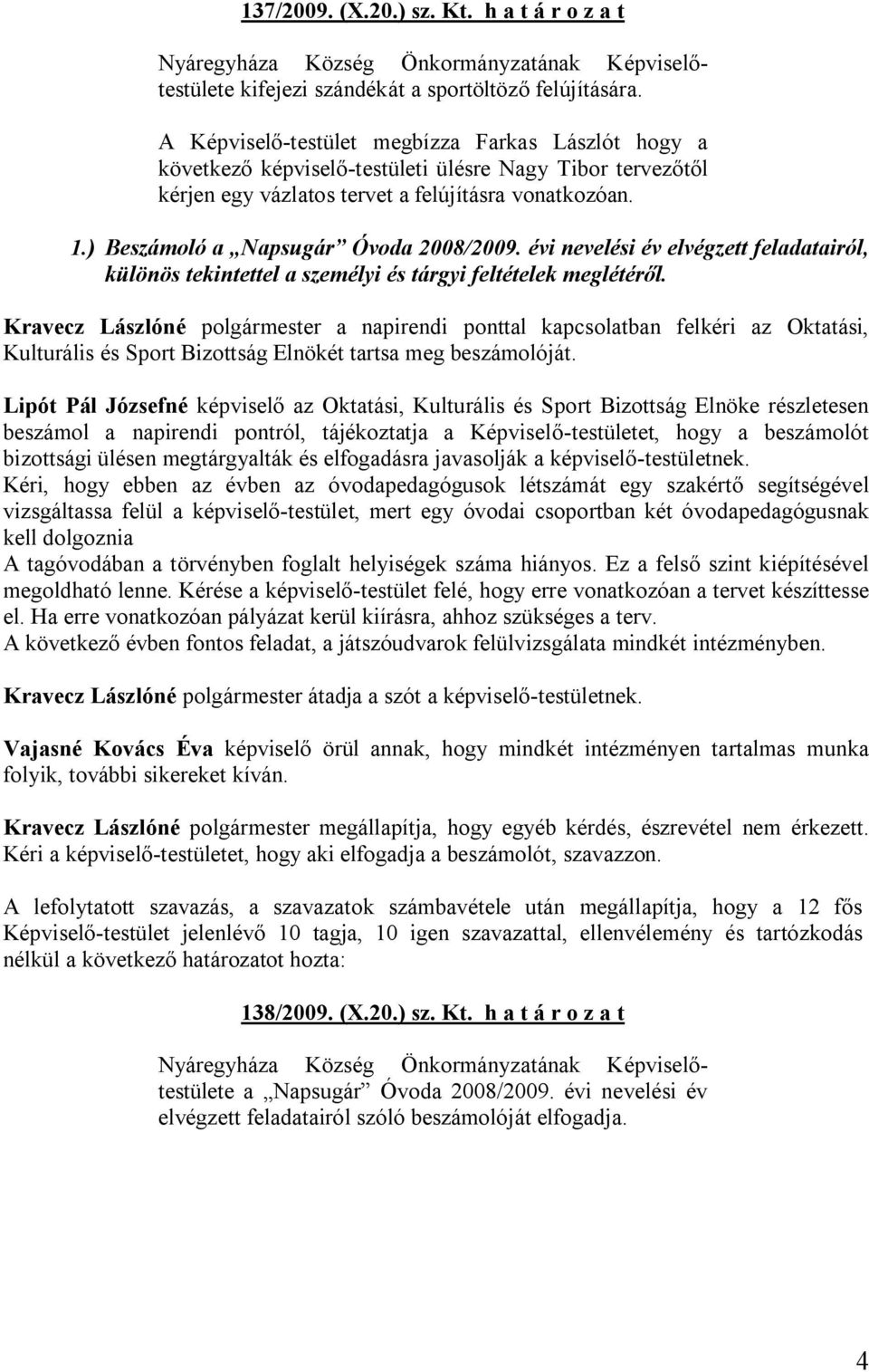 ) Beszámoló a Napsugár Óvoda 2008/2009. évi nevelési év elvégzett feladatairól, különös tekintettel a személyi és tárgyi feltételek meglétéről.