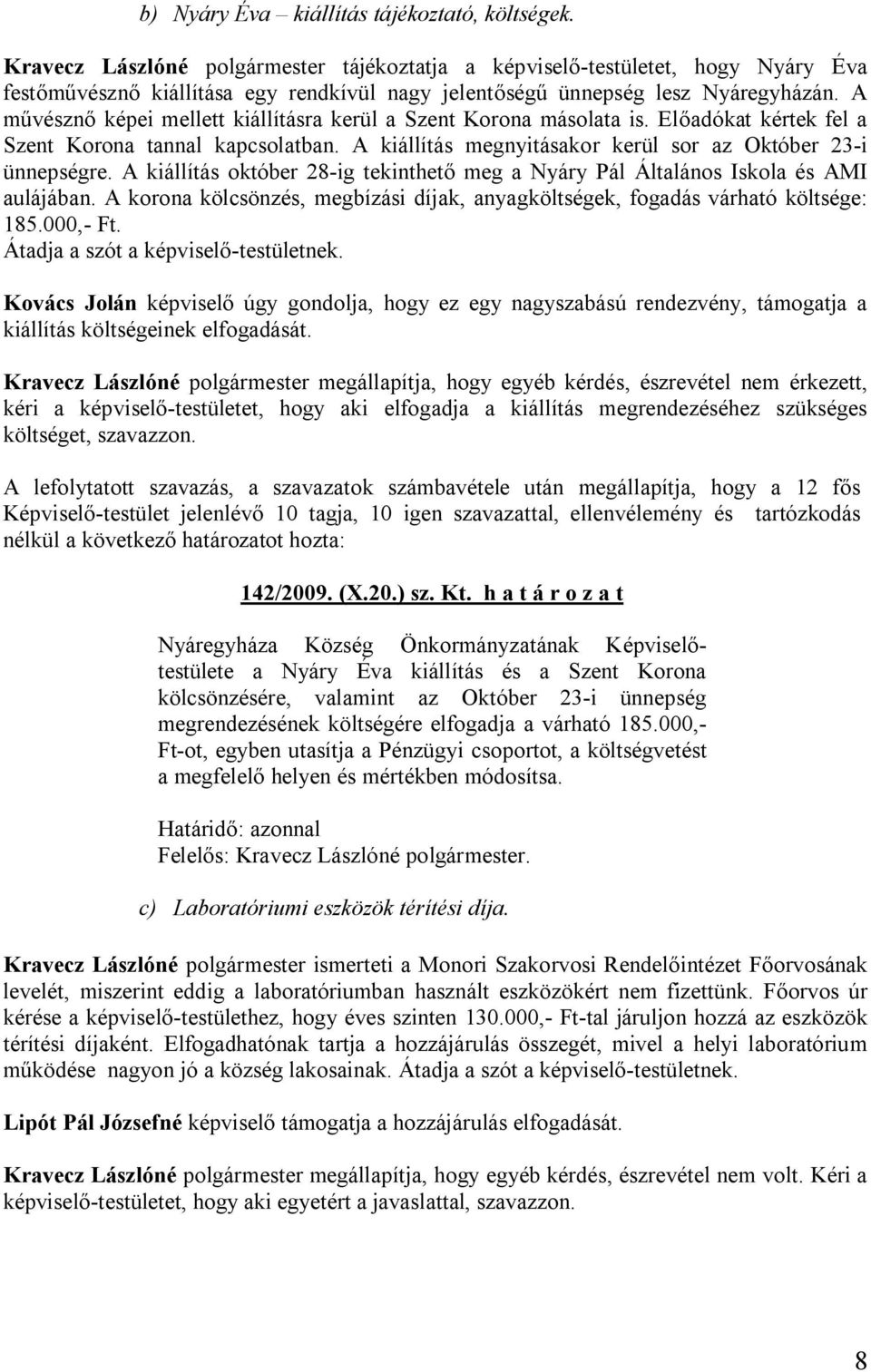 A művésznő képei mellett kiállításra kerül a Szent Korona másolata is. Előadókat kértek fel a Szent Korona tannal kapcsolatban. A kiállítás megnyitásakor kerül sor az Október 23-i ünnepségre.