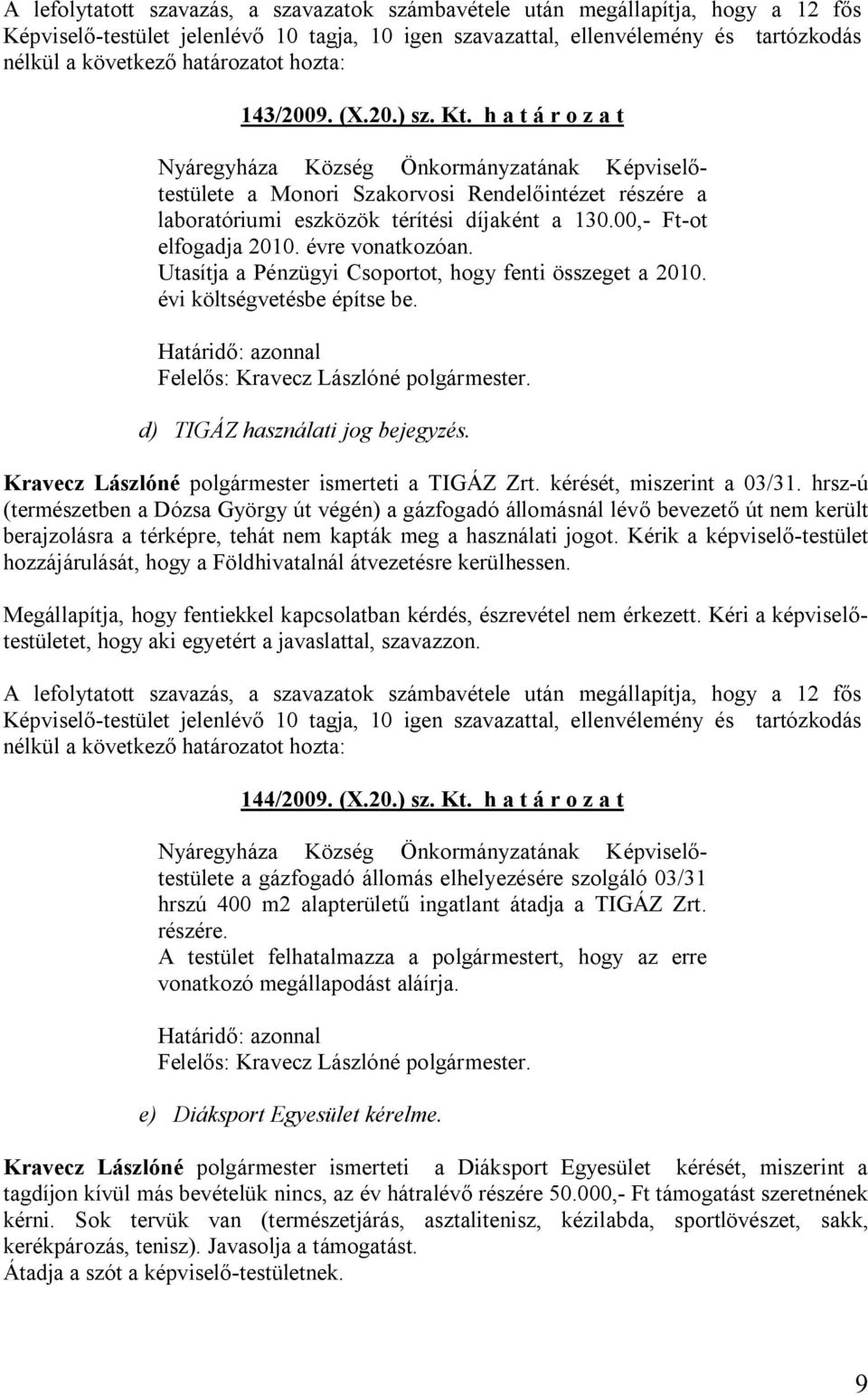 kérését, miszerint a 03/31. hrsz-ú (természetben a Dózsa György út végén) a gázfogadó állomásnál lévő bevezető út nem került berajzolásra a térképre, tehát nem kapták meg a használati jogot.