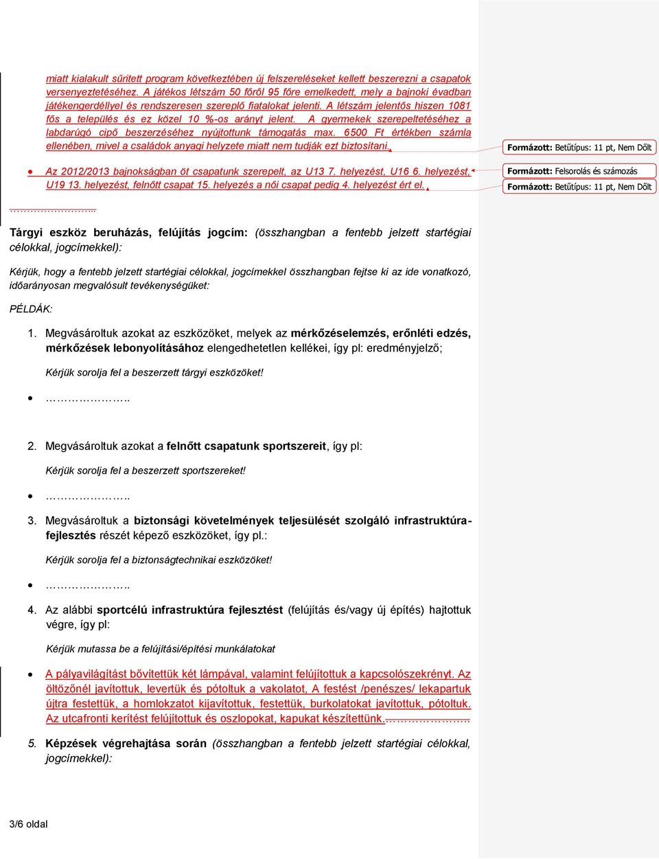 A létszám jelentős hiszen 181 fős a település és ez közel 1 %-os arányt jelent. A gyermekek szerepeltetéséhez a labdarúgó cipő beszerzéséhez nyújtottunk max.