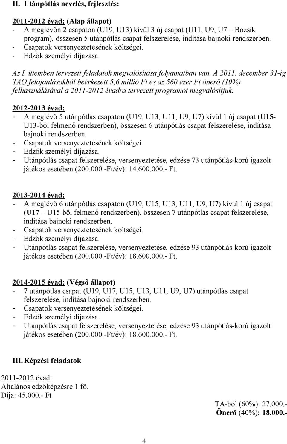 december 31-ig TAO felajánlásokból beérkezett 5,6 millió Ft és az 560 ezer Ft önerő (10%) felhasználásával a 2011-2012 évadra tervezett programot megvalósítjuk.