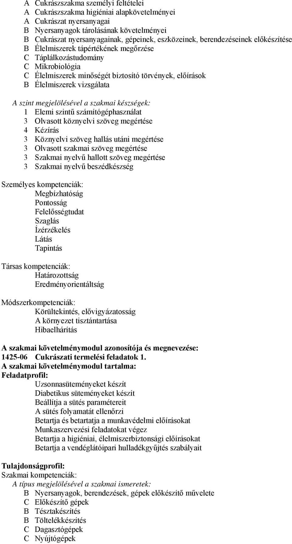 megjelölésével a szakmai készségek: 1 Elemi szintű számítógéphasználat 3 Olvasott köznyelvi szöveg megértése 4 Kézírás 3 Köznyelvi szöveg hallás utáni megértése 3 Olvasott szakmai szöveg megértése 3