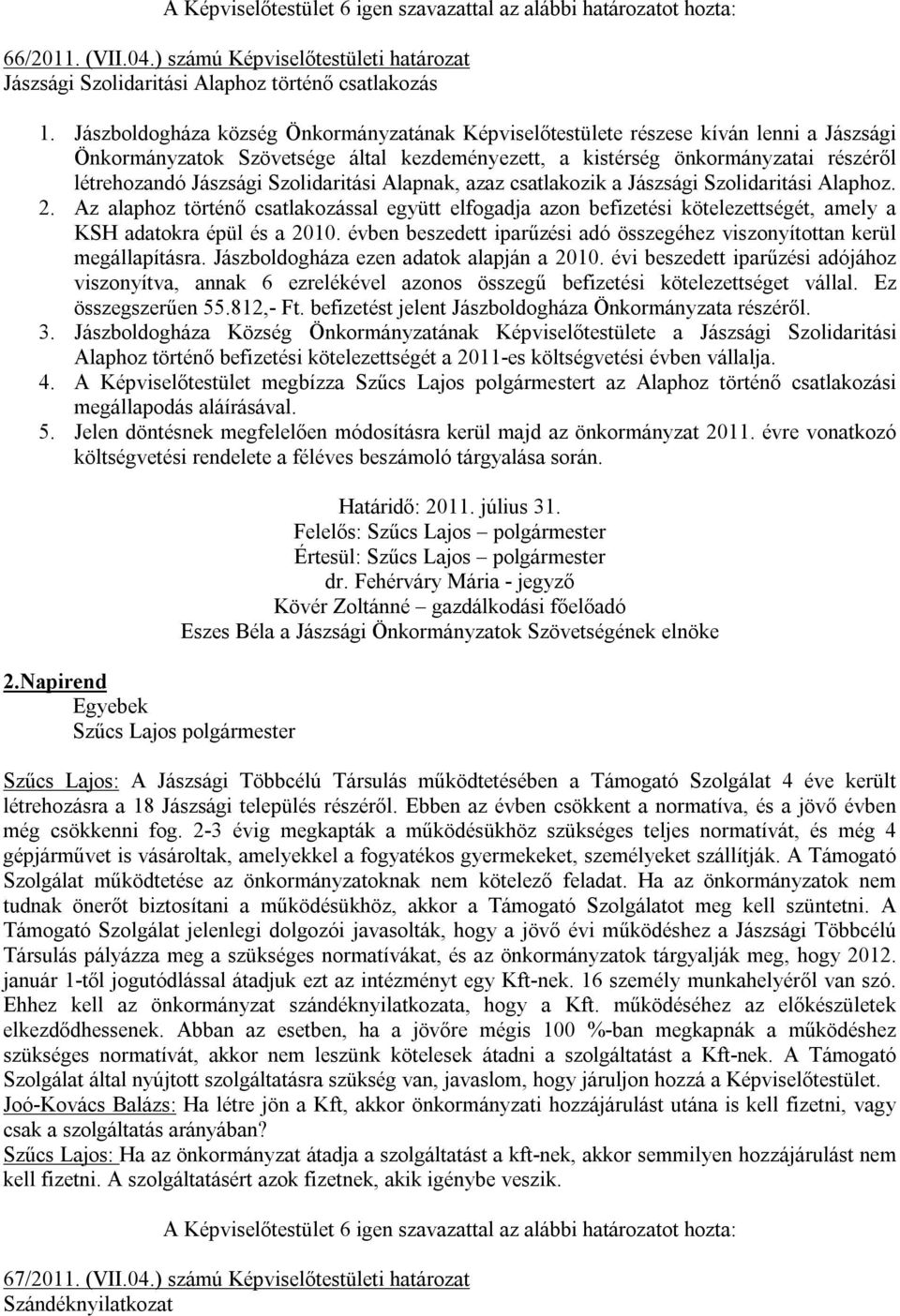 Szolidaritási Alapnak, azaz csatlakozik a Jászsági Szolidaritási Alaphoz. 2. Az alaphoz történő csatlakozással együtt elfogadja azon befizetési kötelezettségét, amely a KSH adatokra épül és a 2010.