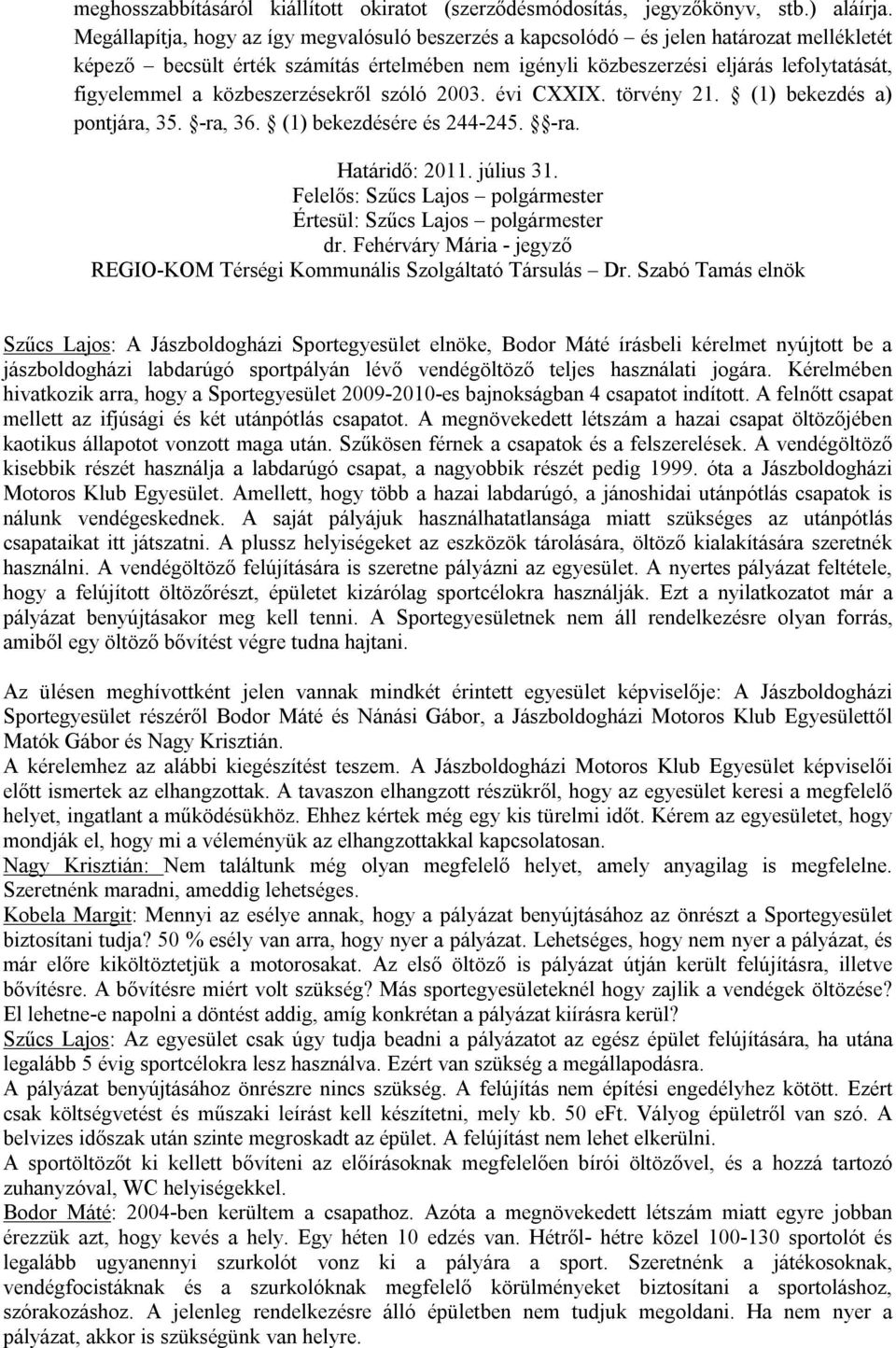 közbeszerzésekről szóló 2003. évi CXXIX. törvény 21. (1) bekezdés a) pontjára, 35. -ra, 36. (1) bekezdésére és 244-245. -ra. Határidő: 2011. július 31.