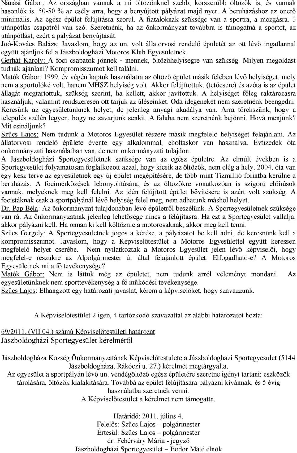 Szeretnénk, ha az önkormányzat továbbra is támogatná a sportot, az utánpótlást, ezért a pályázat benyújtását. Joó-Kovács Balázs: Javaslom, hogy az un.