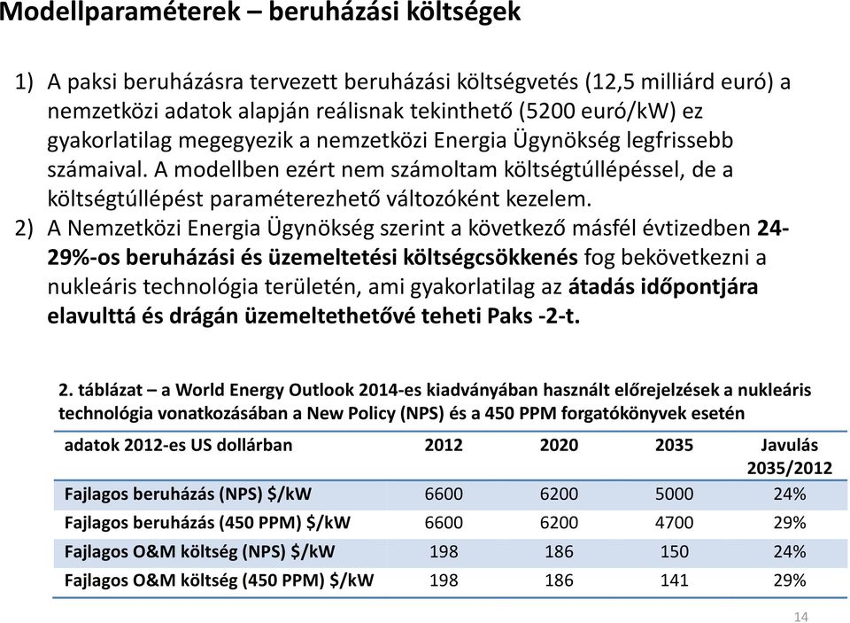 2) A Nemzetközi Energia Ügynökség szerint a következő másfél évtizedben 24-29%-os beruházási és üzemeltetési költségcsökkenés fog bekövetkezni a nukleáris technológia területén, ami gyakorlatilag az