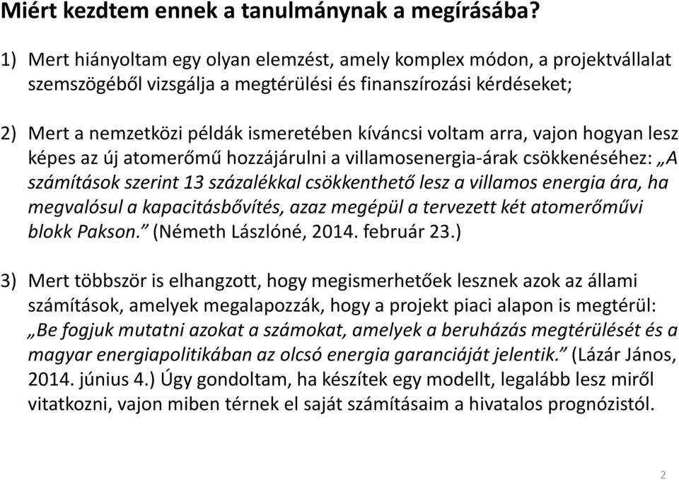 voltam arra, vajon hogyan lesz képes az új atomerőmű hozzájárulni a villamosenergia-árak csökkenéséhez: A számítások szerint 13 százalékkal csökkenthető lesz a villamos energia ára, ha megvalósul a