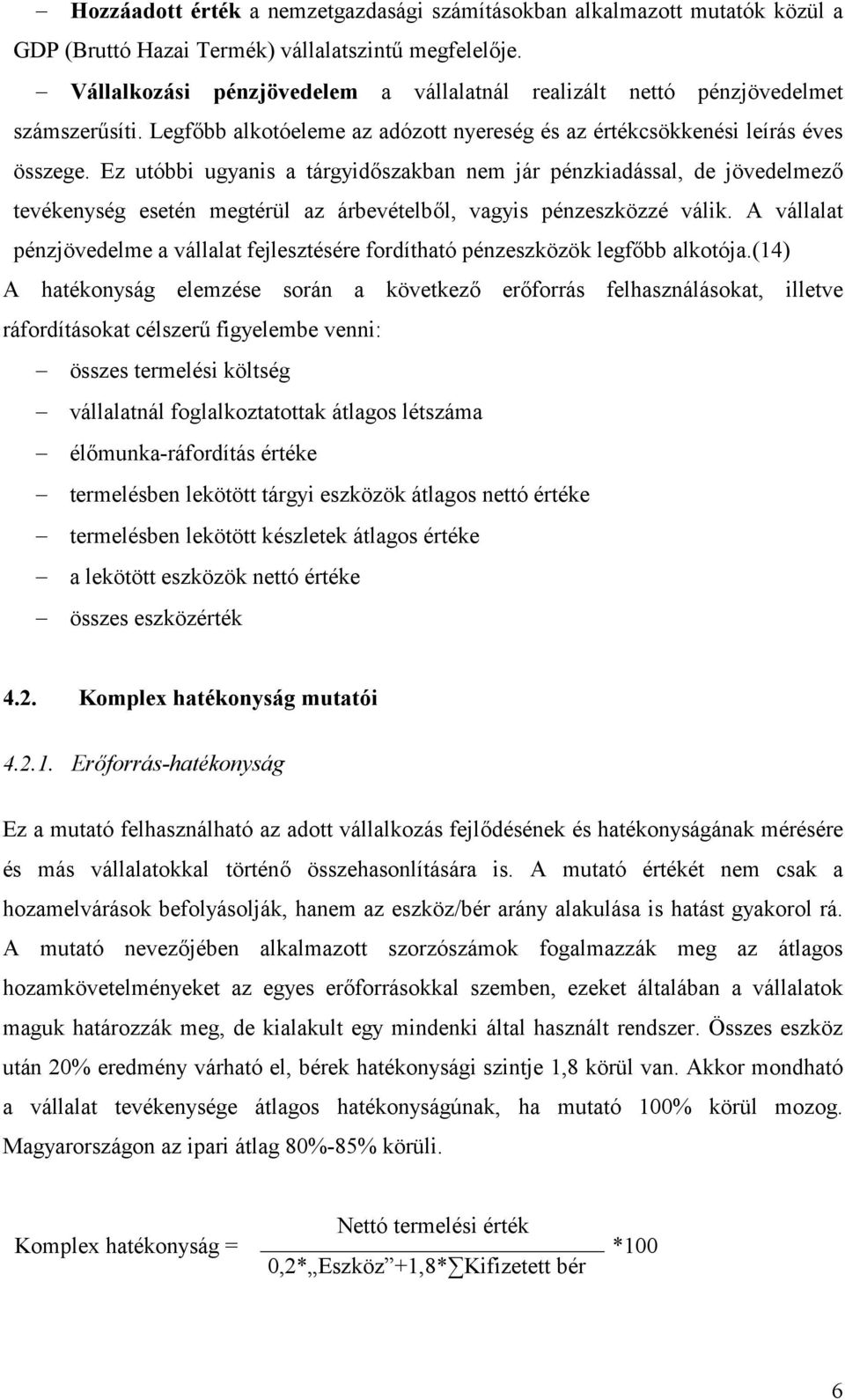 Ez utóbbi ugyanis a tárgyid)szakban nem jár pénzkiadással, de jövedelmez) tevékenység esetén megtérül az árbevételb)l, vagyis pénzeszközzé válik.