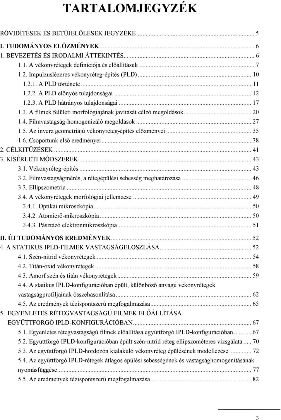 .. 20 1.4. Filmvastagság-homogenizáló megoldások... 27 1.5. Az inverz geometriájú vékonyréteg-építés előzményei... 35 1.6. Csoportunk első eredményei... 38 2. CÉLKITŰZÉSEK... 41 3.