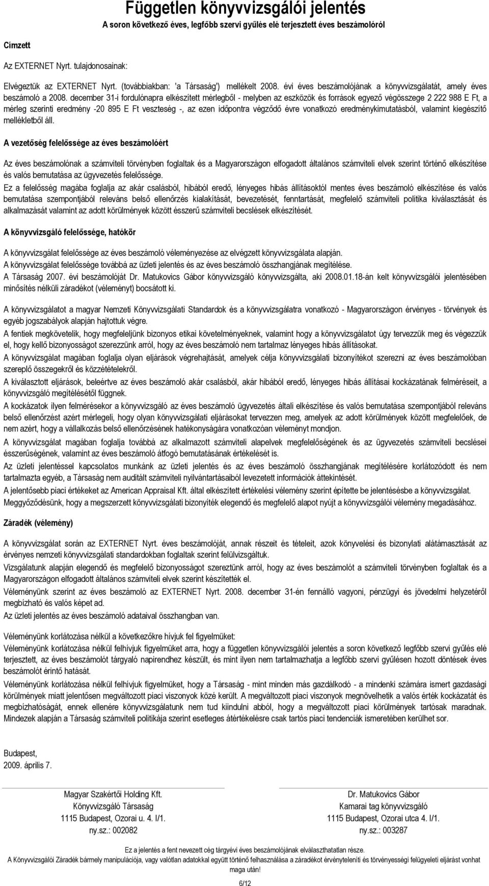 december 31-i fordulónapra elkészített mérlegből - melyben az eszközök és források egyező végösszege 2 222 988 E Ft, a mérleg szerinti eredmény -20 895 E Ft veszteség -, az ezen időpontra végződő