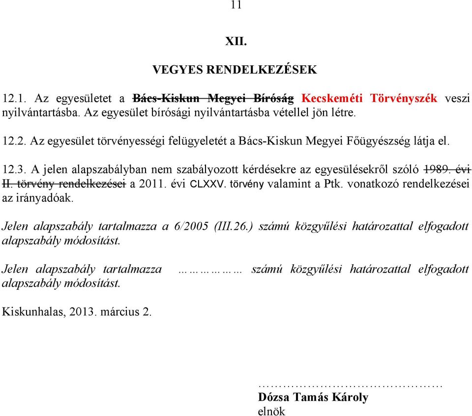 törvény rendelkezései a 2011. évi CLXXV. törvény valamint a Ptk. vonatkozó rendelkezései az irányadóak. Jelen alapszabály tartalmazza a 6/2005 (III.26.