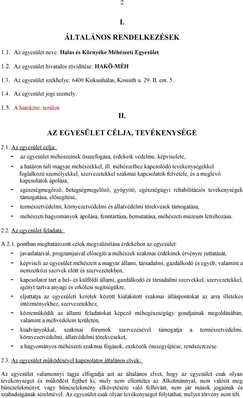 méhészethez kapcsolódó tevékenységekkel foglalkozó személyekkel, szervezetekkel szakmai kapcsolatok felvétele, és a meglévő kapcsolatok ápolása, - egészségmegőrző, betegségmegelőző, gyógyító,