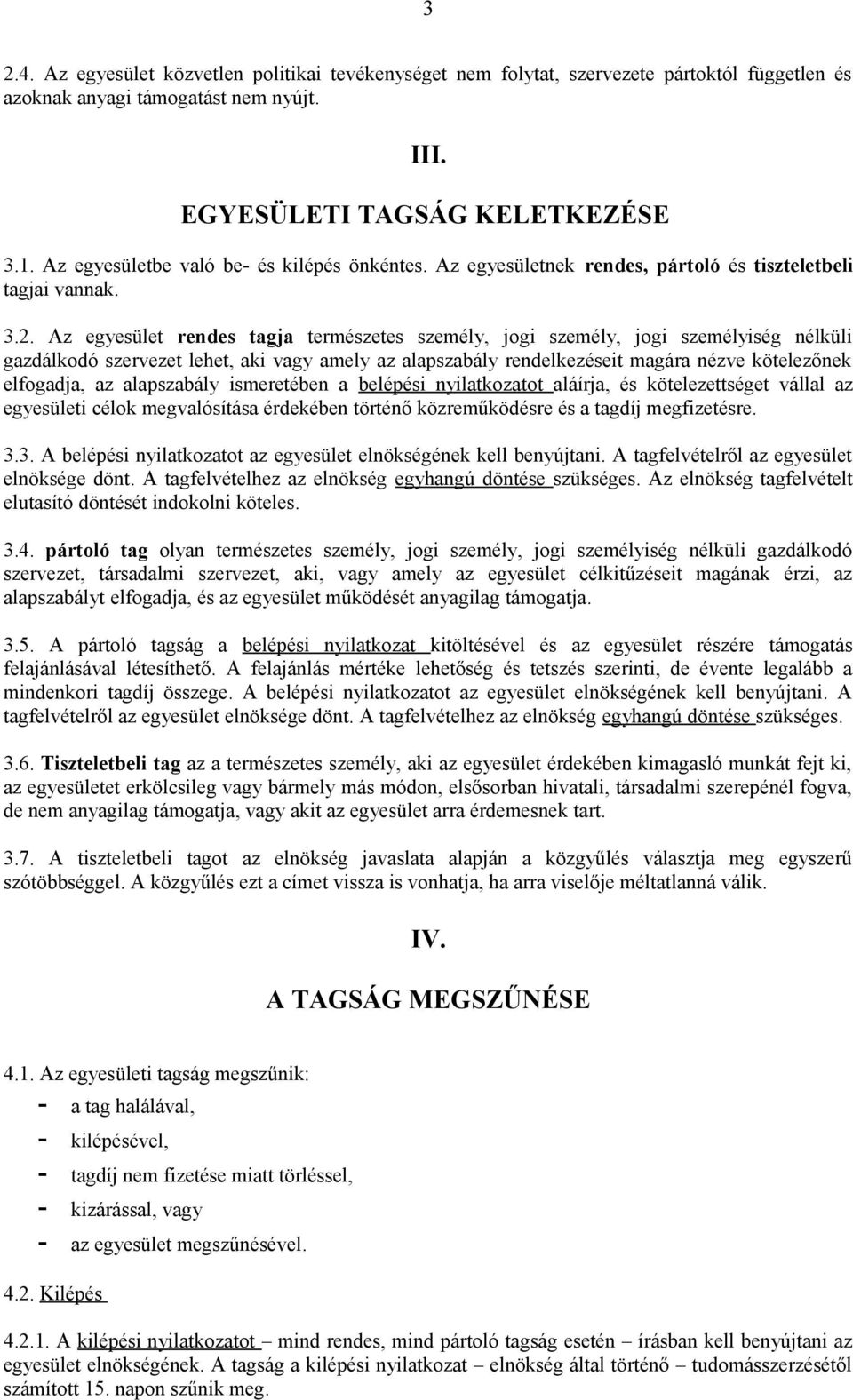 Az egyesület rendes tagja természetes személy, jogi személy, jogi személyiség nélküli gazdálkodó szervezet lehet, aki vagy amely az alapszabály rendelkezéseit magára nézve kötelezőnek elfogadja, az