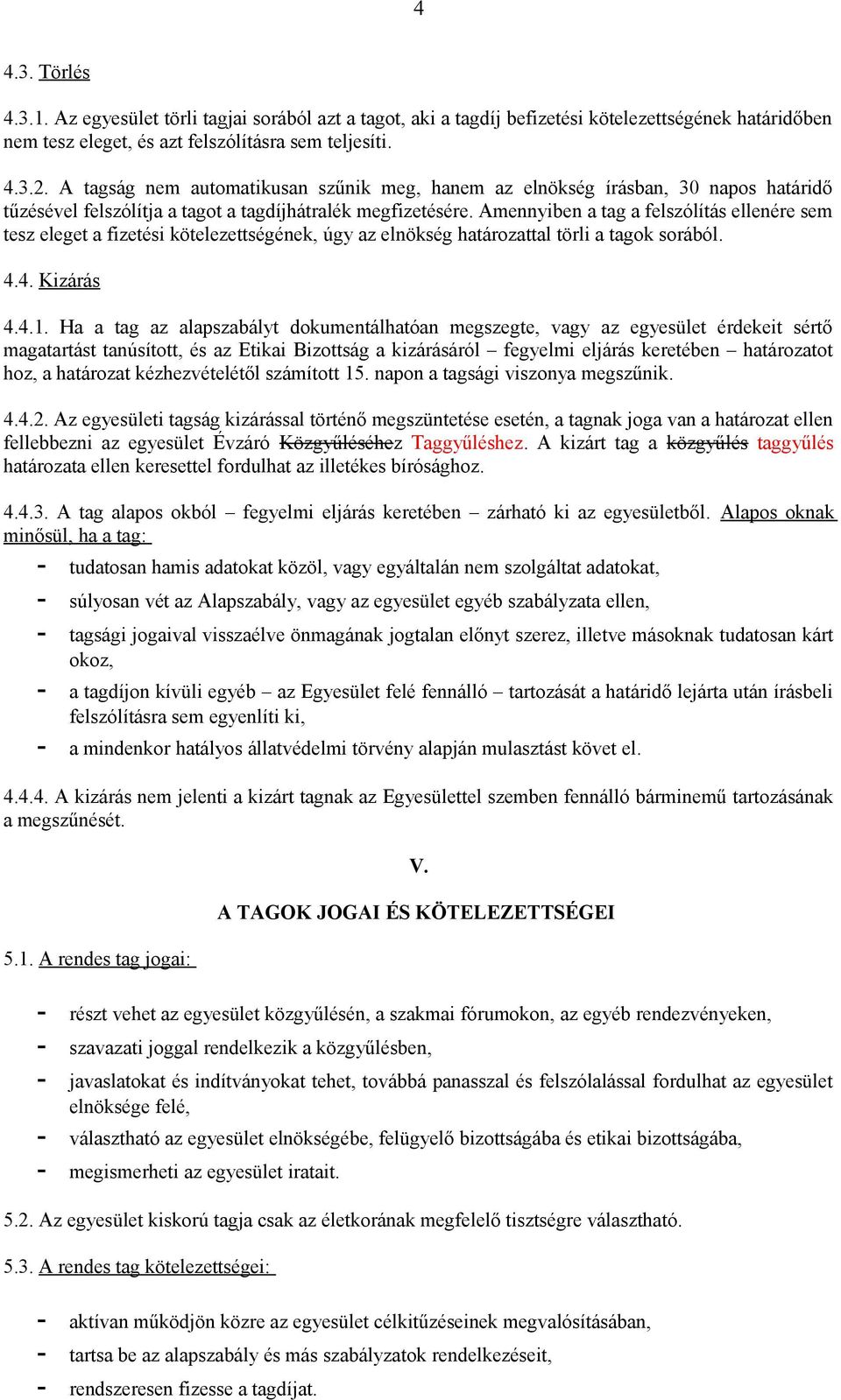 Amennyiben a tag a felszólítás ellenére sem tesz eleget a fizetési kötelezettségének, úgy az elnökség határozattal törli a tagok sorából. 4.4. Kizárás 4.4.1.