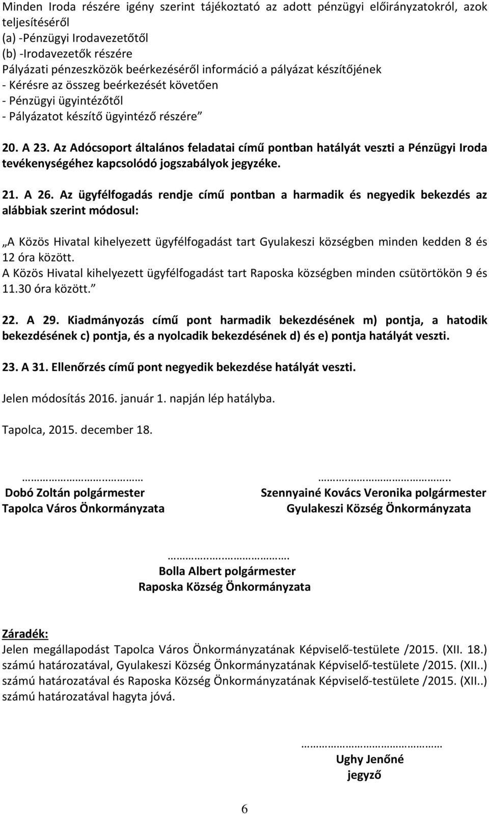 Az Adócsoport általános feladatai című pontban hatályát veszti a Pénzügyi Iroda tevékenységéhez kapcsolódó jogszabályok jegyzéke. 21. A 26.