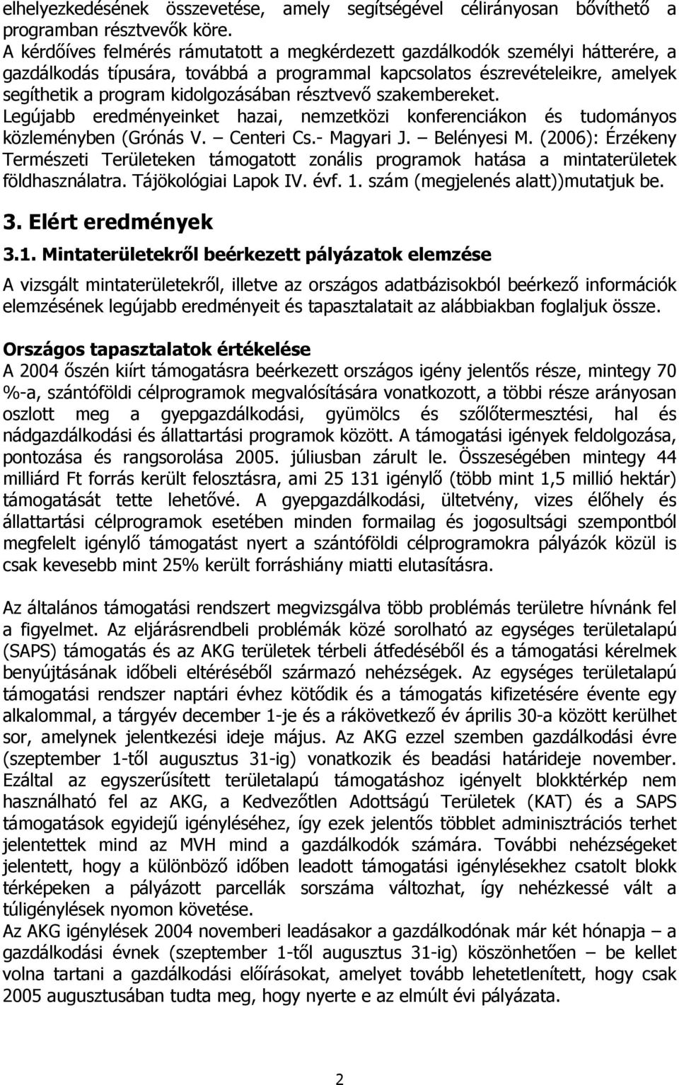 résztvevő szakembereket. Legújabb eredményeinket hazai, nemzetközi konferenciákon és tudományos közleményben (Grónás V. Centeri Cs.- Magyari J. Belényesi M.