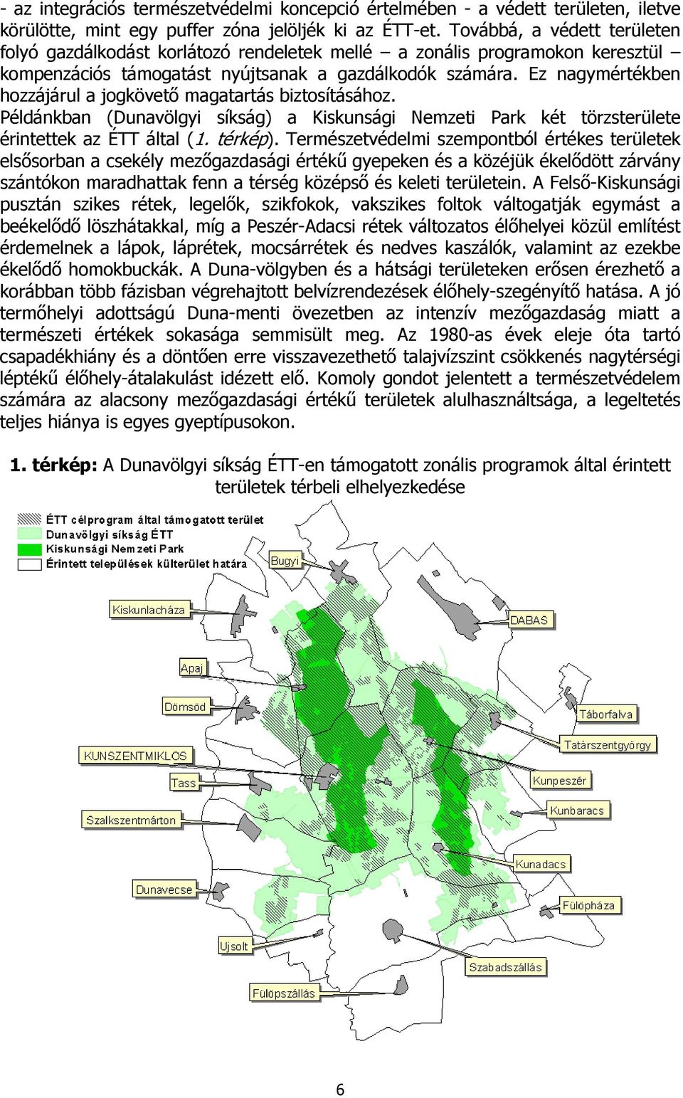 Ez nagymértékben hozzájárul a jogkövető magatartás biztosításához. Példánkban (Dunavölgyi síkság) a Kiskunsági Nemzeti Park két törzsterülete érintettek az ÉTT által (1. térkép).