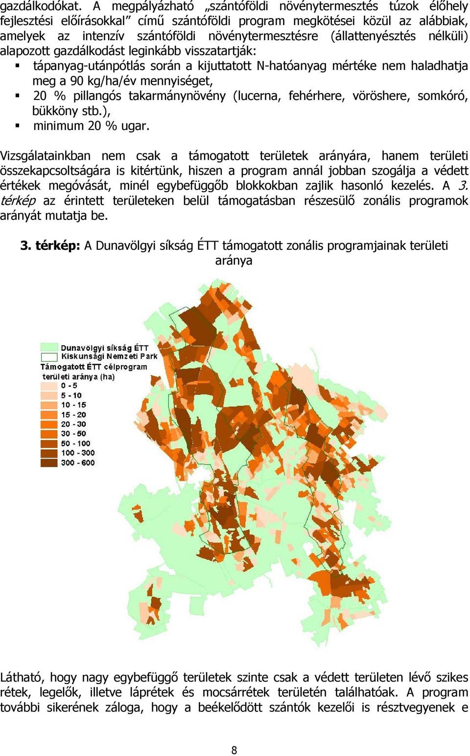 (állattenyésztés nélküli) alapozott gazdálkodást leginkább visszatartják: tápanyag-utánpótlás során a kijuttatott N-hatóanyag mértéke nem haladhatja meg a 90 kg/ha/év mennyiséget, 20 % pillangós