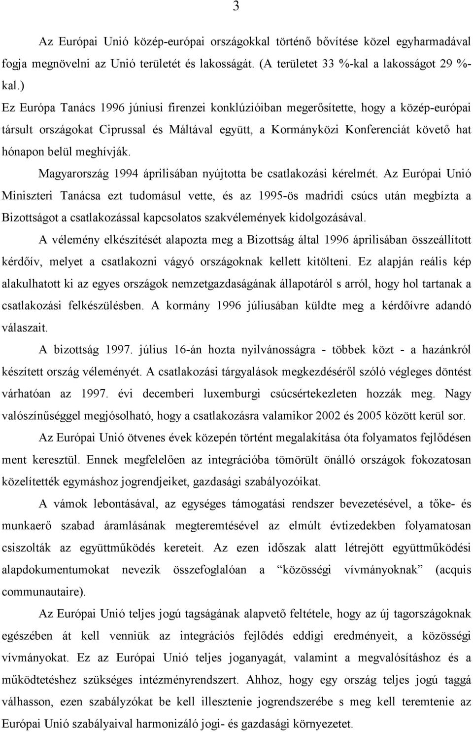 meghívják. Magyarország 1994 áprilisában nyújtotta be csatlakozási kérelmét.