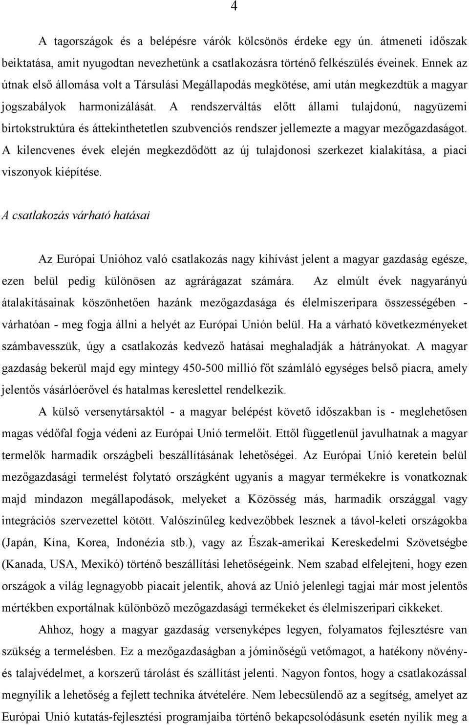 A rendszerváltás elıtt állami tulajdonú, nagyüzemi birtokstruktúra és áttekinthetetlen szubvenciós rendszer jellemezte a magyar mezıgazdaságot.