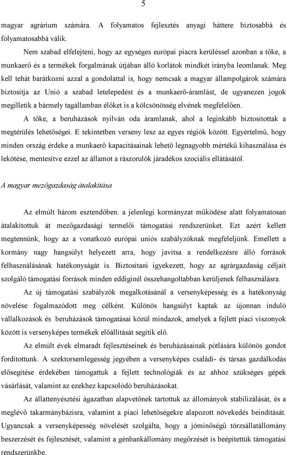 Meg kell tehát barátkozni azzal a gondolattal is, hogy nemcsak a magyar állampolgárok számára biztosítja az Unió a szabad letelepedést és a munkaerı-áramlást, de ugyanezen jogok megilletik a bármely