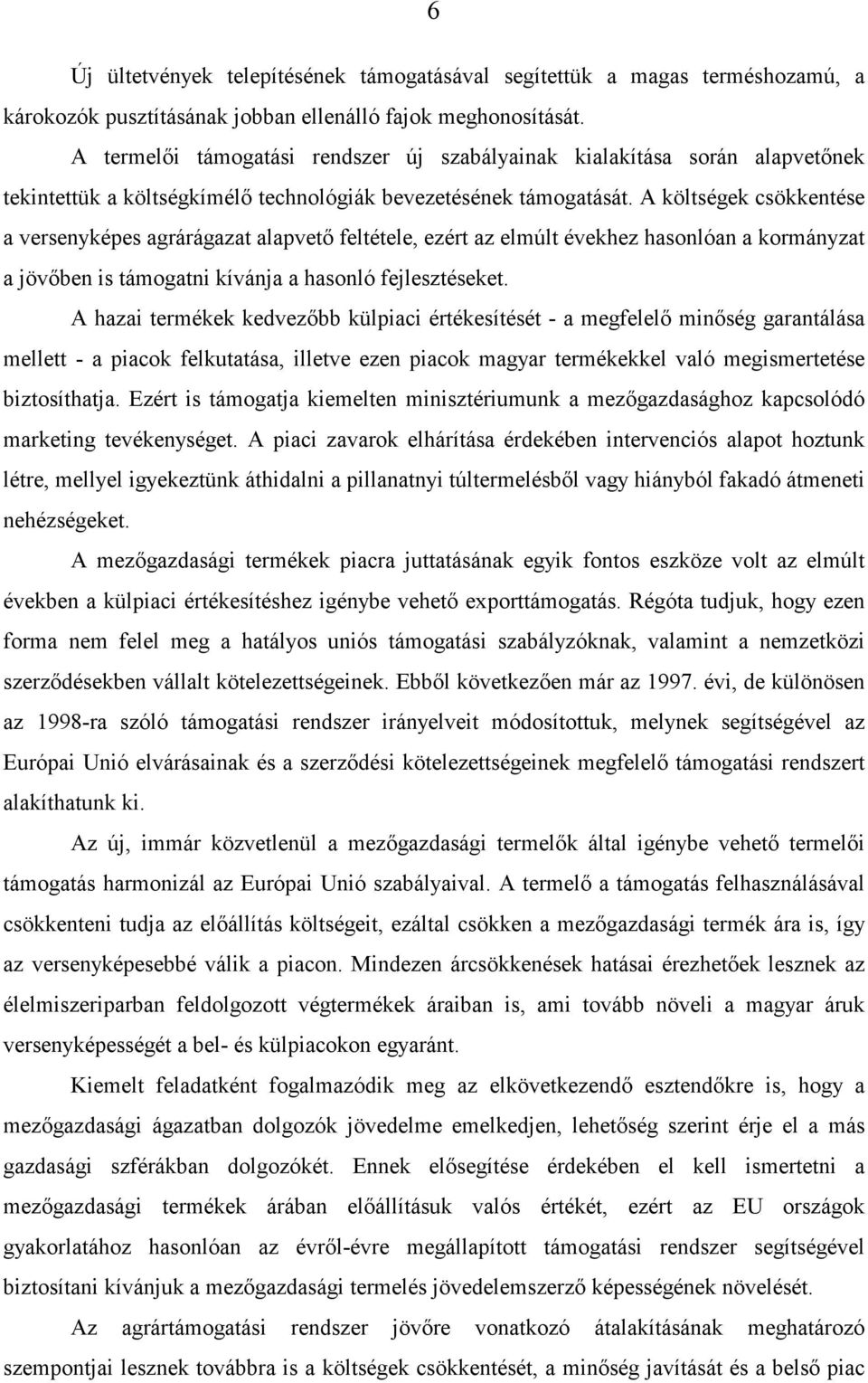 A költségek csökkentése a versenyképes agrárágazat alapvetı feltétele, ezért az elmúlt évekhez hasonlóan a kormányzat a jövıben is támogatni kívánja a hasonló fejlesztéseket.