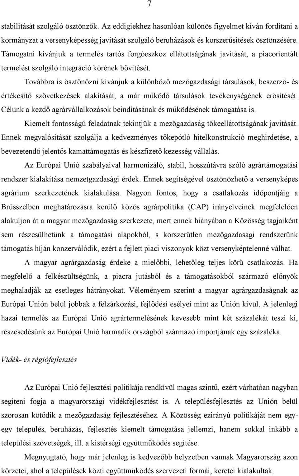 Továbbra is ösztönözni kívánjuk a különbözı mezıgazdasági társulások, beszerzı- és értékesítı szövetkezések alakítását, a már mőködı társulások tevékenységének erısítését.