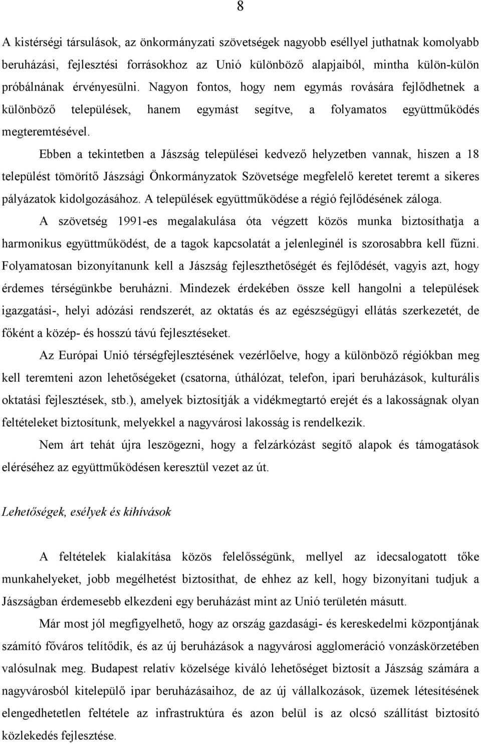 Ebben a tekintetben a Jászság települései kedvezı helyzetben vannak, hiszen a 18 települést tömörítı Jászsági Önkormányzatok Szövetsége megfelelı keretet teremt a sikeres pályázatok kidolgozásához.