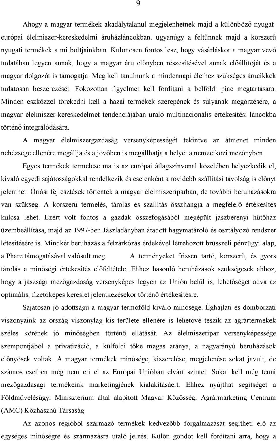 Meg kell tanulnunk a mindennapi élethez szükséges árucikkek tudatosan beszerezését. Fokozottan figyelmet kell fordítani a belföldi piac megtartására.