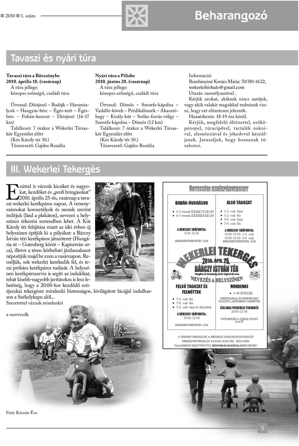 Társaskör Egyesület előtt (Kós Károly tér 10.) Túravezető: Gajdos Rozália Nyári túra a Pilisbe 2010. június 20.