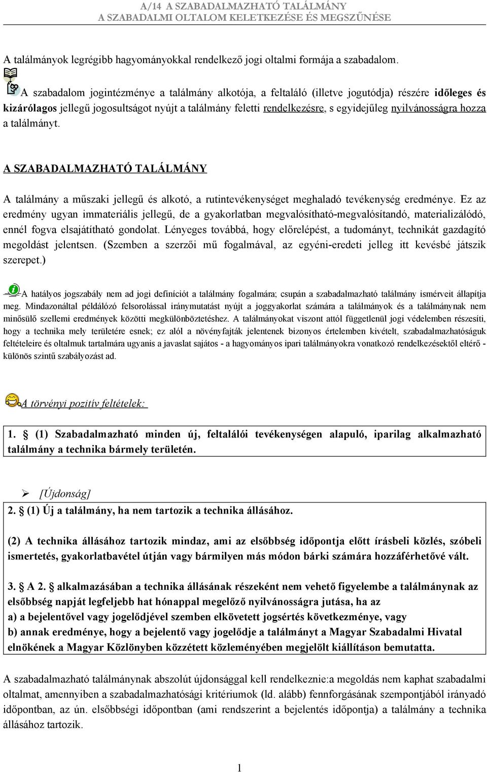 nyilvánosságra hozza a találmányt. A SZABADALMAZHATÓ TALÁLMÁNY A találmány a műszaki jellegű és alkotó, a rutintevékenységet meghaladó tevékenység eredménye.