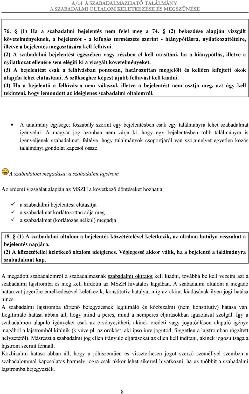 (2) A szabadalmi bejelentést egészében vagy részben el kell utasítani, ha a hiánypótlás, illetve a nyilatkozat ellenére sem elégíti ki a vizsgált követelményeket.