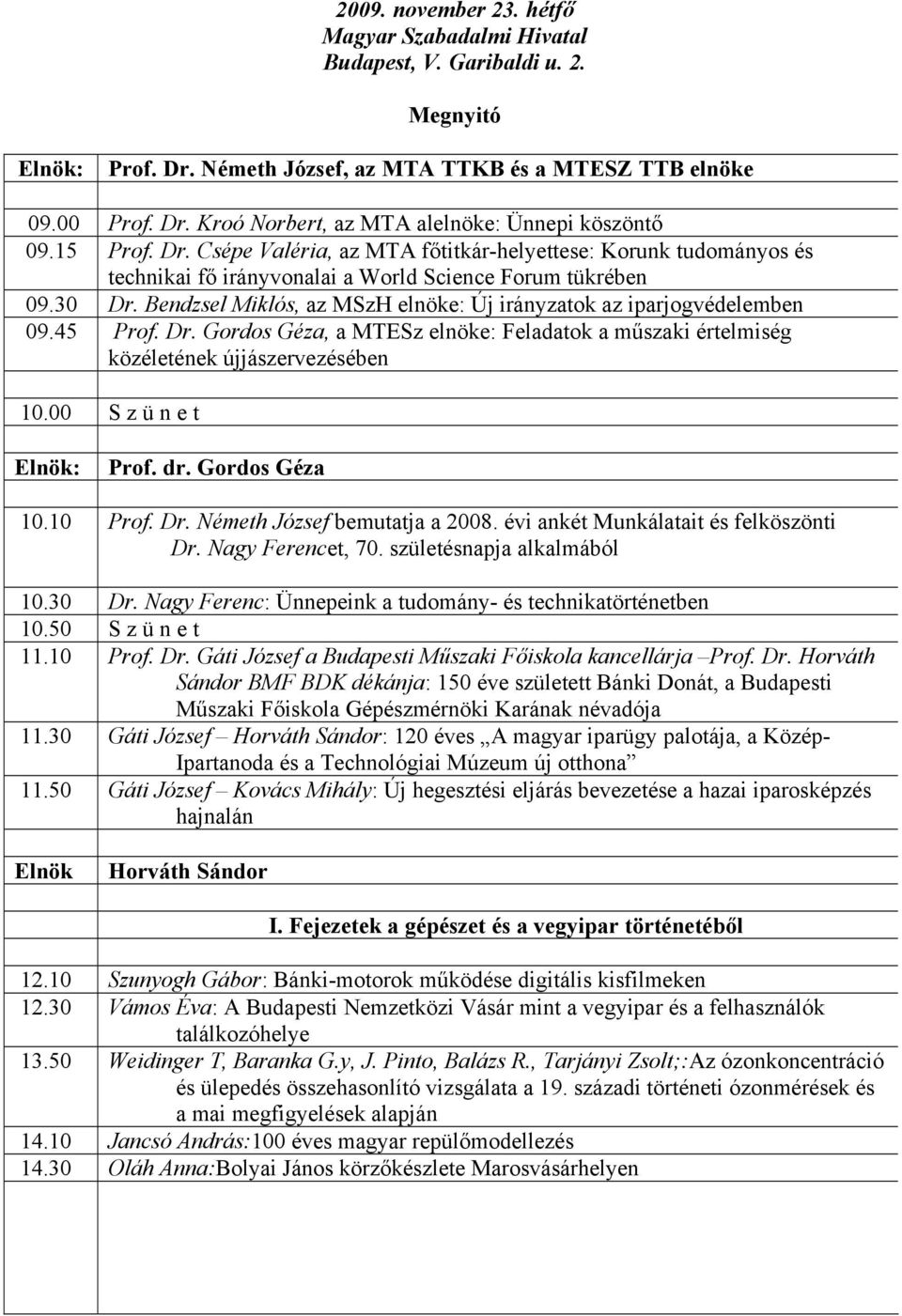 Bendzsel Miklós, az MSzH elnöke: Új irányzatok az iparjogvédelemben 09.45 Prof. Dr. Gordos Géza, a MTESz elnöke: Feladatok a műszaki értelmiség közéletének újjászervezésében 10.00 S z ü n e t Prof.