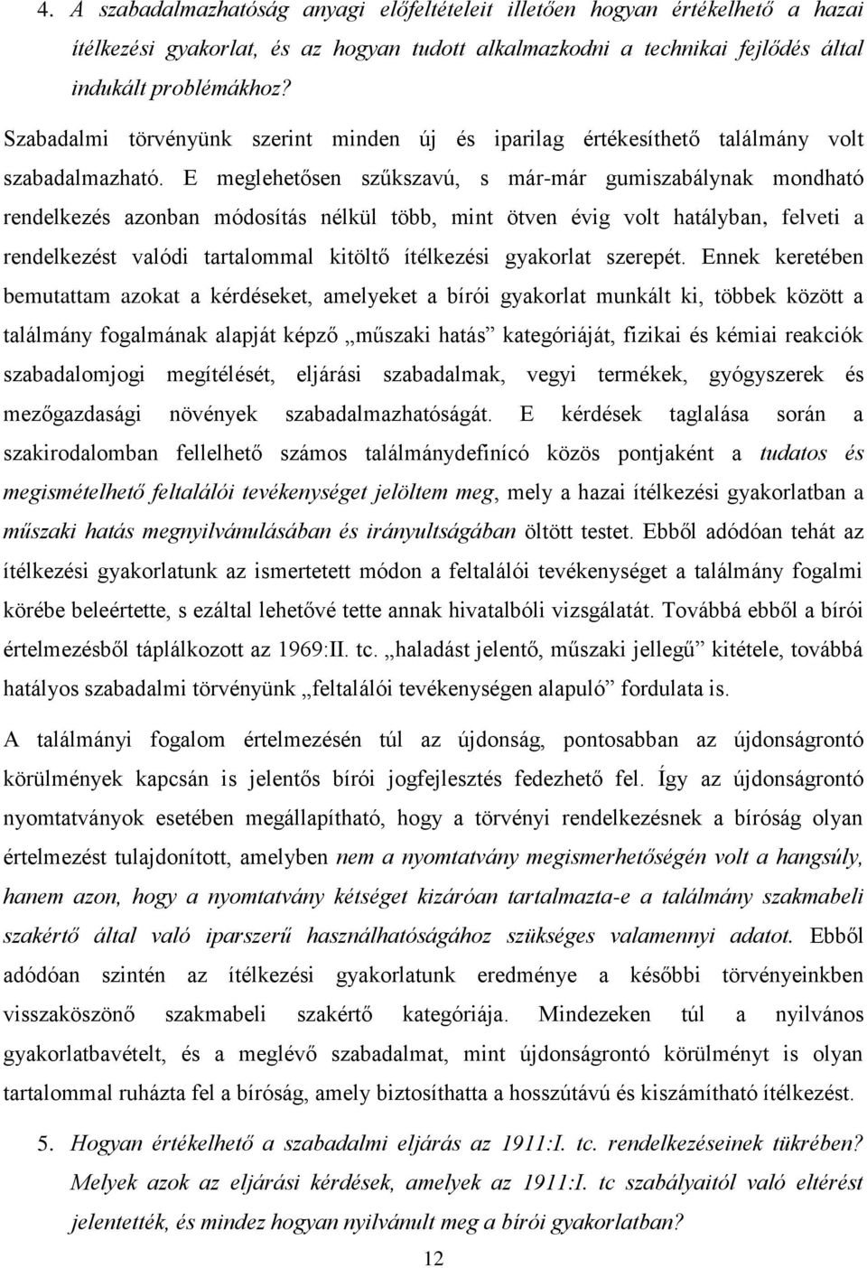 E meglehetősen szűkszavú, s már-már gumiszabálynak mondható rendelkezés azonban módosítás nélkül több, mint ötven évig volt hatályban, felveti a rendelkezést valódi tartalommal kitöltő ítélkezési