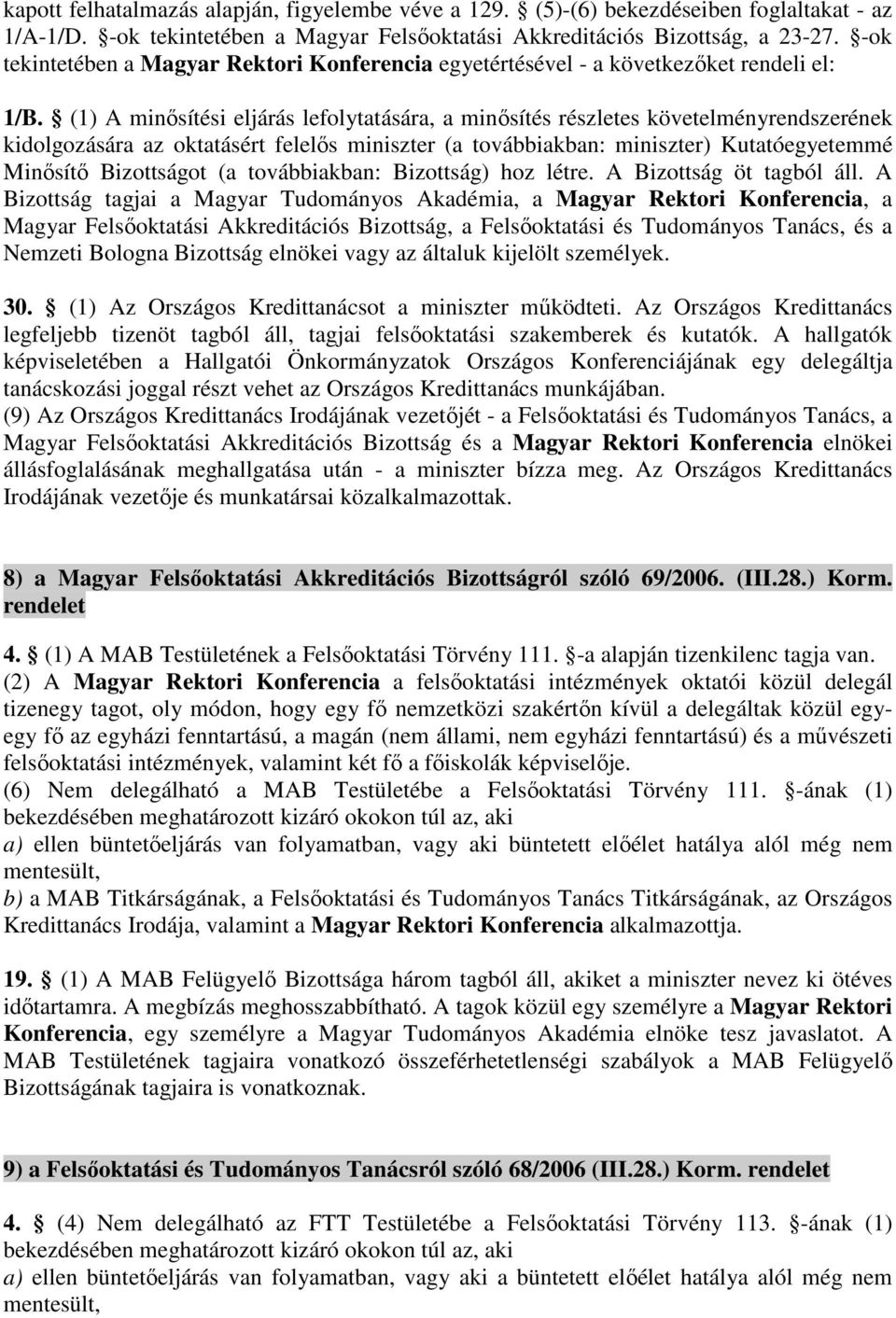 (1) A minősítési eljárás lefolytatására, a minősítés részletes követelményrendszerének kidolgozására az oktatásért felelős miniszter (a továbbiakban: miniszter) Kutatóegyetemmé Minősítő Bizottságot