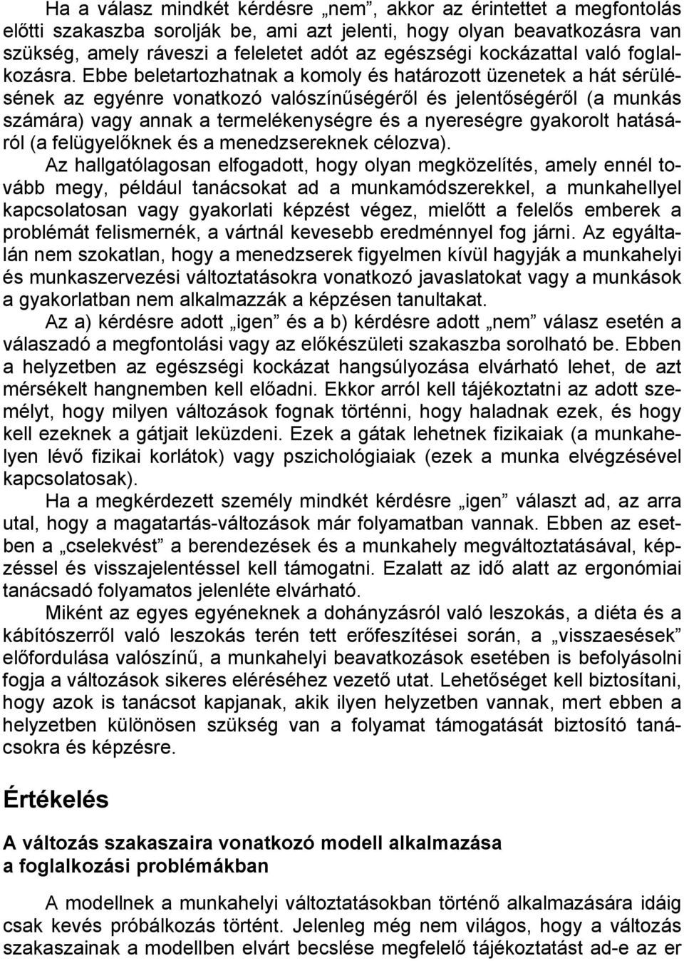 Ebbe beletartozhatnak a komoly és határozott üzenetek a hát sérülésének az egyénre vonatkozó valószínűségéről és jelentőségéről (a munkás számára) vagy annak a termelékenységre és a nyereségre