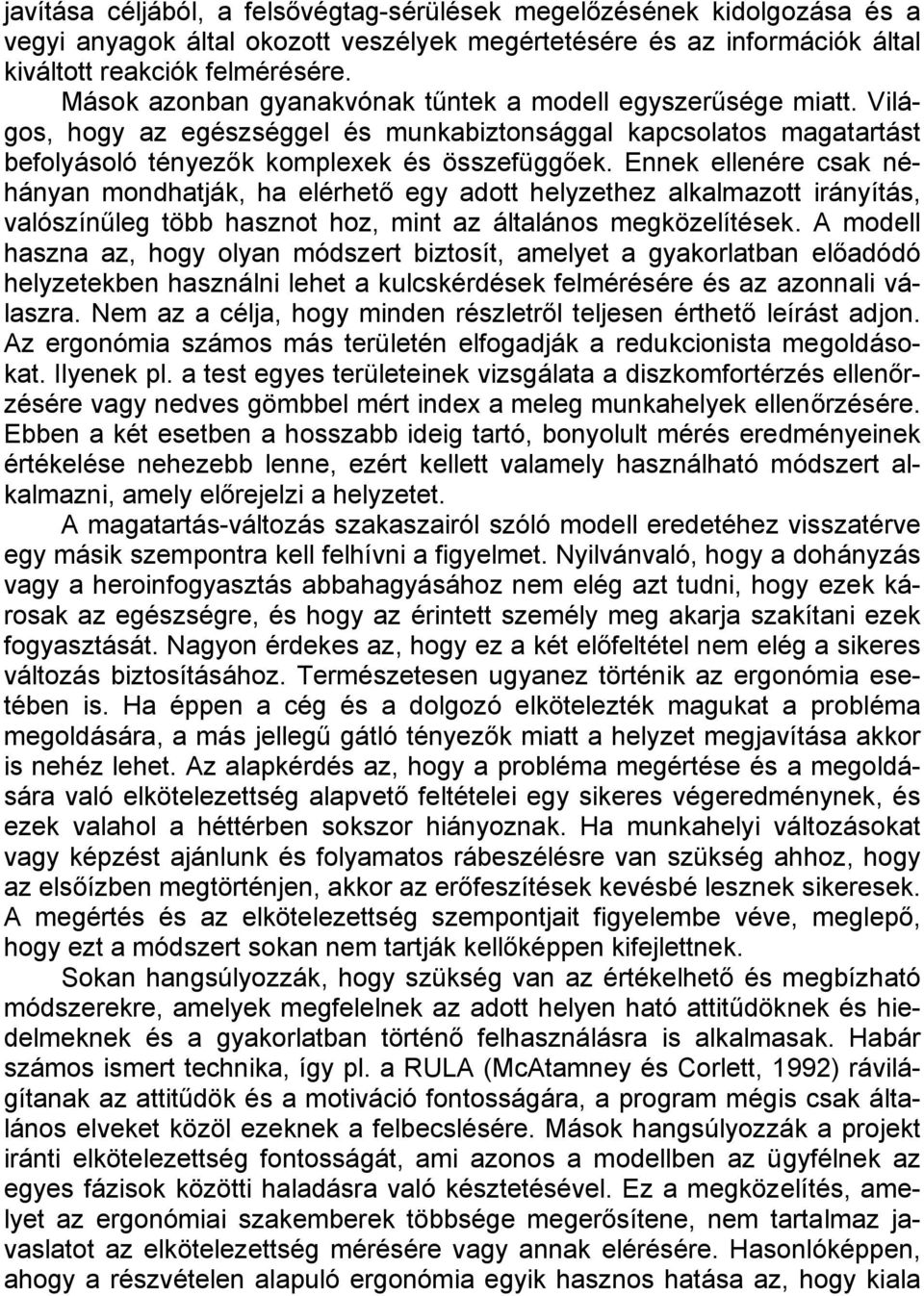 Ennek ellenére csak néhányan mondhatják, ha elérhető egy adott helyzethez alkalmazott irányítás, valószínűleg több hasznot hoz, mint az általános megközelítések.